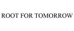 ROOT FOR TOMORROW