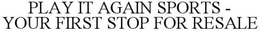 PLAY IT AGAIN SPORTS - YOUR FIRST STOP FOR RESALE
