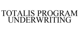 TOTALIS PROGRAM UNDERWRITING
