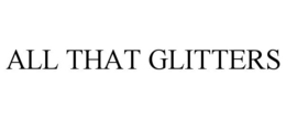 ALL THAT GLITTERS