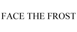 FACE THE FROST