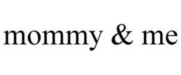 MOMMY & ME