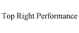 TOP RIGHT PERFORMANCE