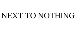 NEXT TO NOTHING