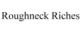 ROUGHNECK RICHES
