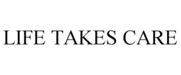 LIFE TAKES CARE