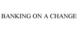 BANKING ON A CHANGE