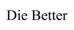 DIE BETTER