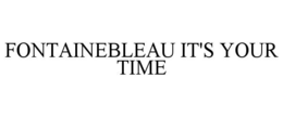 FONTAINEBLEAU IT'S YOUR TIME