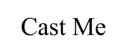 CAST ME