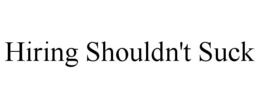 HIRING SHOULDN'T SUCK