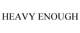 HEAVY ENOUGH