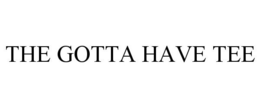 THE GOTTA HAVE TEE