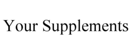 YOUR SUPPLEMENTS