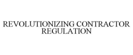 REVOLUTIONIZING CONTRACTOR REGULATION