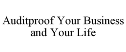 AUDITPROOF YOUR BUSINESS AND YOUR LIFE