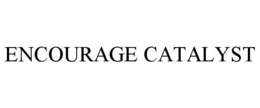 ENCOURAGE CATALYST