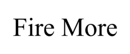 FIRE MORE