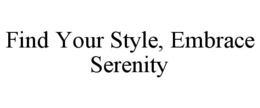 FIND YOUR STYLE, EMBRACE SERENITY