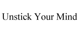 UNSTICK YOUR MIND