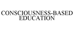 CONSCIOUSNESS-BASED EDUCATION