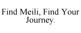 FIND MEILI, FIND YOUR JOURNEY.