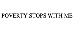POVERTY STOPS WITH ME