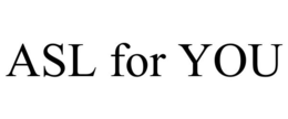 ASL FOR YOU