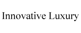 INNOVATIVE LUXURY
