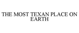 THE MOST TEXAN PLACE ON EARTH