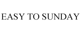 EASY TO SUNDAY