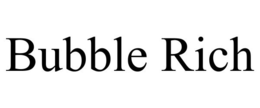 BUBBLE RICH