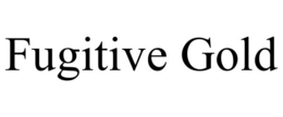 FUGITIVE GOLD