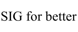 SIG FOR BETTER