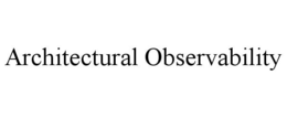 ARCHITECTURAL OBSERVABILITY