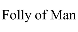 FOLLY OF MAN