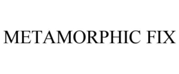 METAMORPHIC FIX