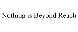 NOTHING IS BEYOND REACH