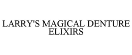 LARRY'S MAGICAL DENTURE ELIXIRS