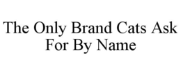THE ONLY BRAND CATS ASK FOR BY NAME