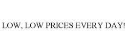 LOW, LOW PRICES EVERY DAY!