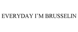 EVERYDAY I'M BRUSSELIN