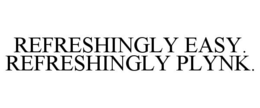 REFRESHINGLY EASY. REFRESHINGLY PLYNK.