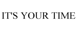 IT'S YOUR TIME