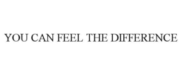 YOU CAN FEEL THE DIFFERENCE
