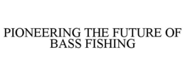 PIONEERING THE FUTURE OF BASS FISHING