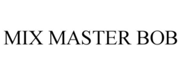 MIX MASTER BOB