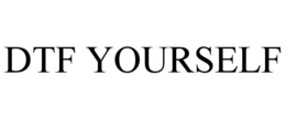 DTF YOURSELF