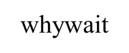 WHYWAIT