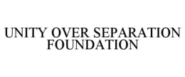 UNITY OVER SEPARATION FOUNDATION